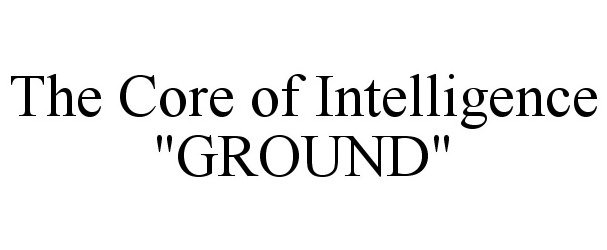  THE CORE OF INTELLIGENCE "GROUND"