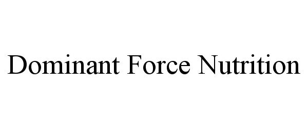 Trademark Logo DOMINANT FORCE NUTRITION