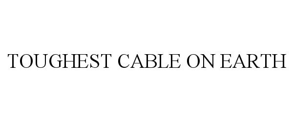 Trademark Logo TOUGHEST CABLE ON EARTH