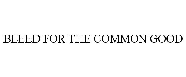 Trademark Logo BLEED FOR THE COMMON GOOD