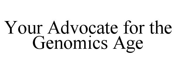  YOUR ADVOCATE FOR THE GENOMICS AGE