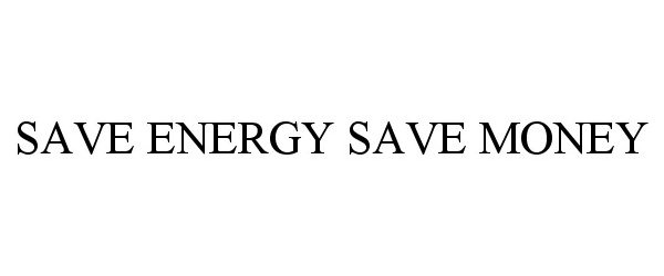  SAVE ENERGY SAVE MONEY