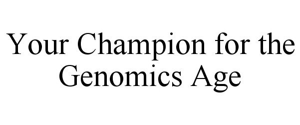  YOUR CHAMPION FOR THE GENOMICS AGE