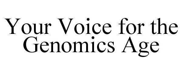  YOUR VOICE FOR THE GENOMICS AGE