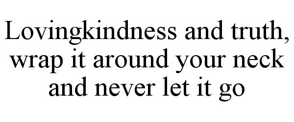 Trademark Logo LOVINGKINDNESS AND TRUTH, WRAP IT AROUND YOUR NECK AND NEVER LET IT GO