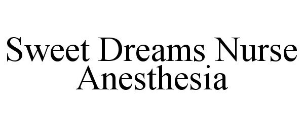 Trademark Logo SWEET DREAMS NURSE ANESTHESIA