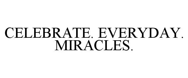  CELEBRATE. EVERYDAY. MIRACLES.