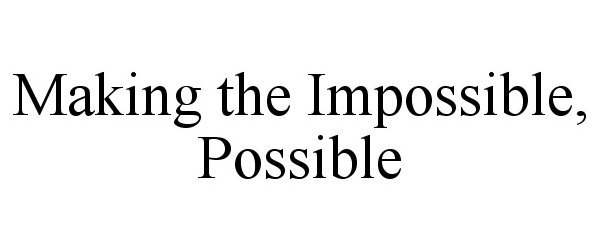  MAKING THE IMPOSSIBLE, POSSIBLE