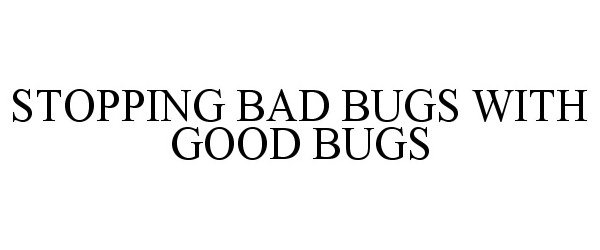 Trademark Logo STOPPING BAD BUGS WITH GOOD BUGS