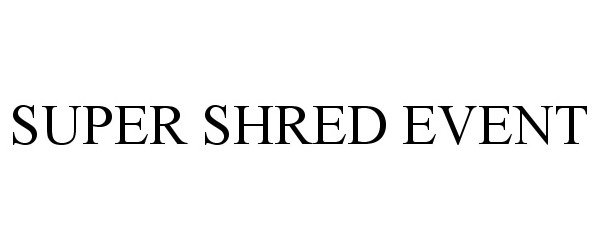 Trademark Logo SUPER SHRED EVENT