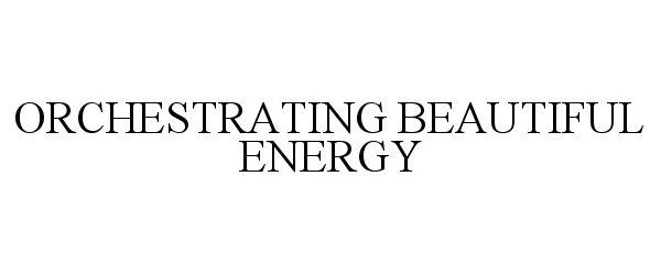 Trademark Logo ORCHESTRATING BEAUTIFUL ENERGY