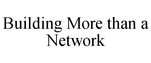  BUILDING MORE THAN A NETWORK