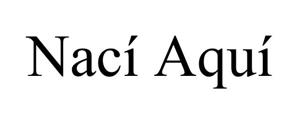 Trademark Logo NACÍ AQUÍ