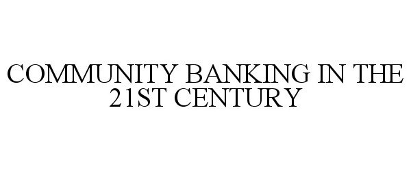  COMMUNITY BANKING IN THE 21ST CENTURY