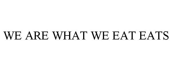  WE ARE WHAT WE EAT EATS