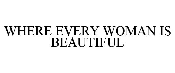  WHERE EVERY WOMAN IS BEAUTIFUL