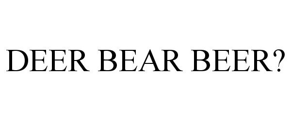 Trademark Logo DEER BEAR BEER?