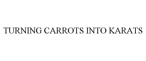 Trademark Logo TURNING CARROTS INTO KARATS