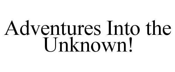 Trademark Logo ADVENTURES INTO THE UNKNOWN!