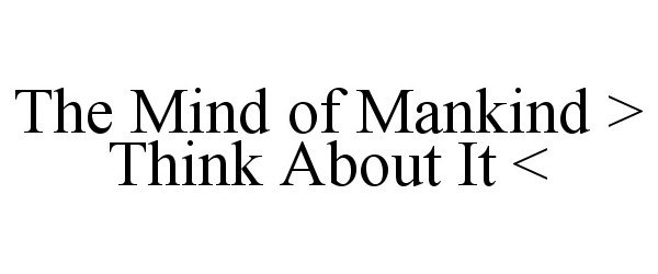  THE MIND OF MANKIND &gt; THINK ABOUT IT &lt;