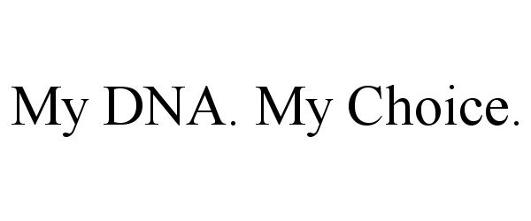Trademark Logo MY DNA. MY CHOICE.