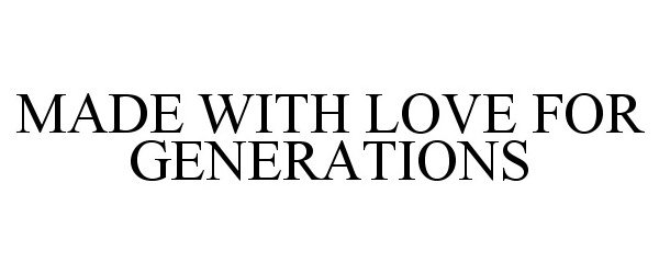  MADE WITH LOVE FOR GENERATIONS
