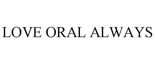 Trademark Logo LOVE ORAL ALWAYS