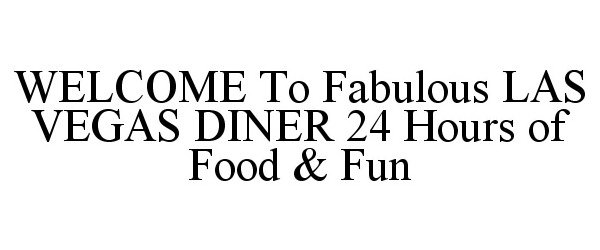  WELCOME TO FABULOUS LAS VEGAS DINER 24 HOURS OF FOOD &amp; FUN