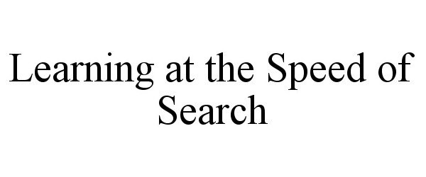  LEARNING AT THE SPEED OF SEARCH