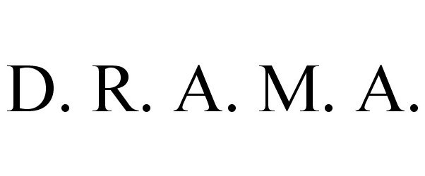  D. R. A. M. A.