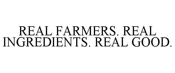 Trademark Logo REAL FARMERS. REAL INGREDIENTS. REAL GOOD.