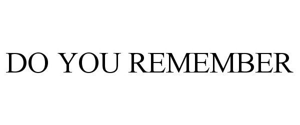  DO YOU REMEMBER