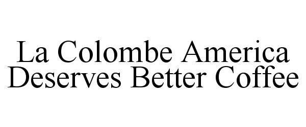  LA COLOMBE AMERICA DESERVES BETTER COFFEE