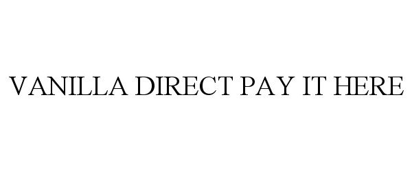 Trademark Logo VANILLA DIRECT PAY IT HERE