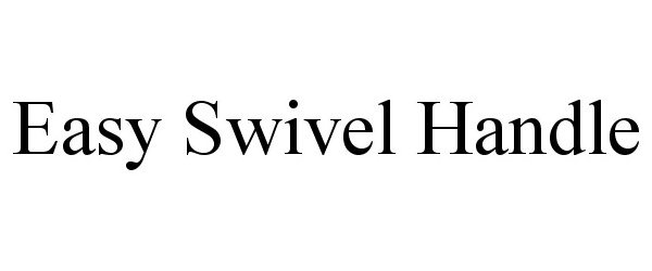 Trademark Logo EASY SWIVEL HANDLE