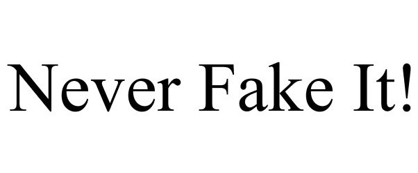  NEVER FAKE IT!