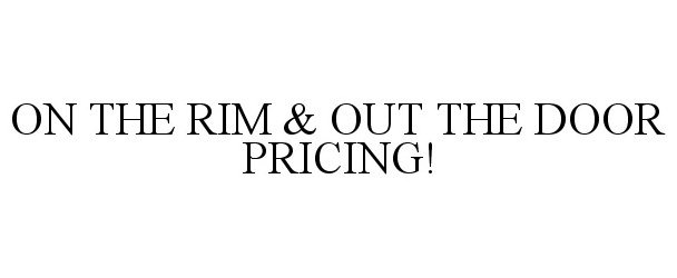  ON THE RIM &amp; OUT THE DOOR PRICING!