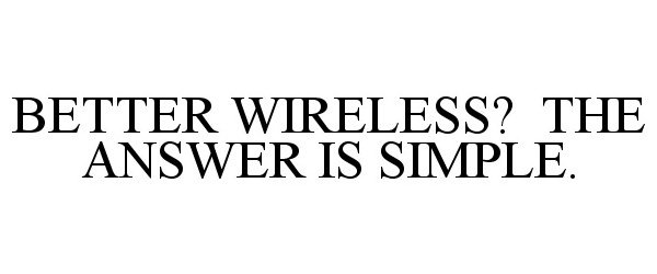  BETTER WIRELESS? THE ANSWER IS SIMPLE.