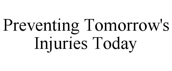  PREVENTING TOMORROW'S INJURIES TODAY