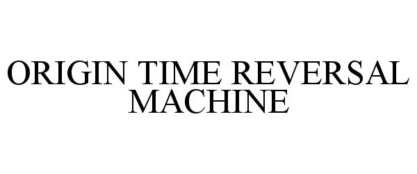  ORIGIN TIME REVERSAL MACHINE