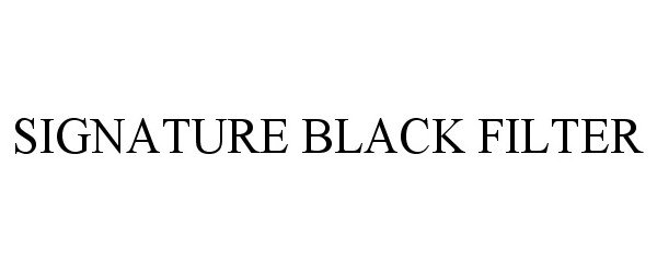 Trademark Logo SIGNATURE BLACK FILTER