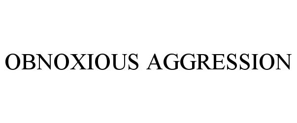 Trademark Logo OBNOXIOUS AGGRESSION
