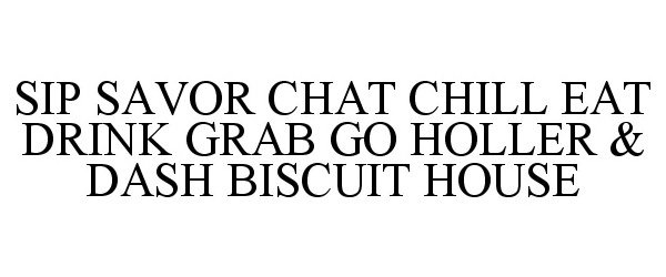 Trademark Logo SIP SAVOR CHAT CHILL EAT DRINK GRAB GO HOLLER & DASH BISCUIT HOUSE