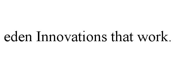  EDEN INNOVATIONS THAT WORK.