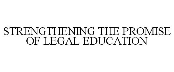  STRENGTHENING THE PROMISE OF LEGAL EDUCATION
