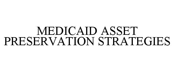  MEDICAID ASSET PRESERVATION STRATEGIES