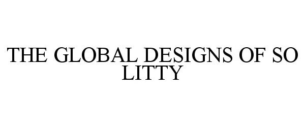  THE GLOBAL DESIGNS OF SO LITTY