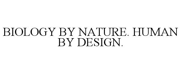  BIOLOGY BY NATURE. HUMAN BY DESIGN.