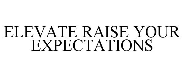  ELEVATE RAISE YOUR EXPECTATIONS