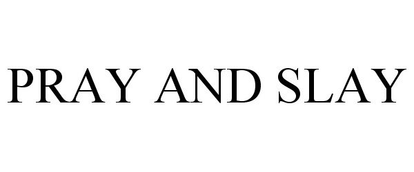 Trademark Logo PRAY AND SLAY